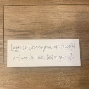 “Leggings. Because jeans are stressful..” SIGN